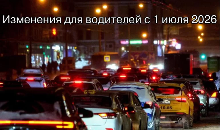 Какие изменения ждут водителей в России с июля 2026 года