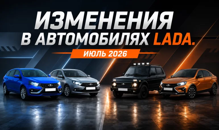 Какие изменения АВТОВАЗ внес в автомобили LADA в июле 2026 года